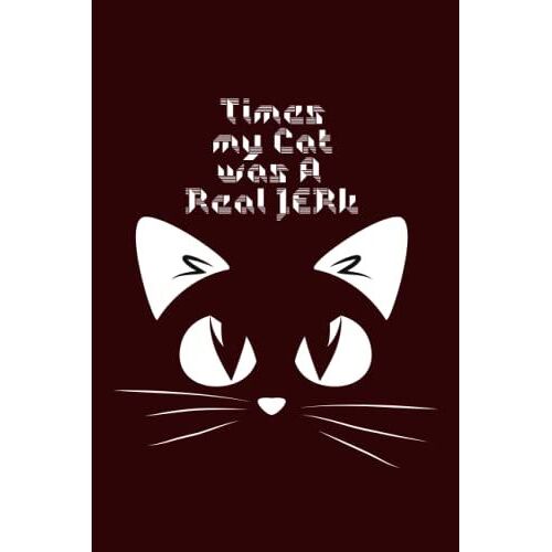 Times My Cat Was A Real Jerk: Funny Perfect Gag Gift Notebook Journal For Cats Lover, Friends And Family | Lined Notebook, 120 Pages 6x9 Cute Cats Lover