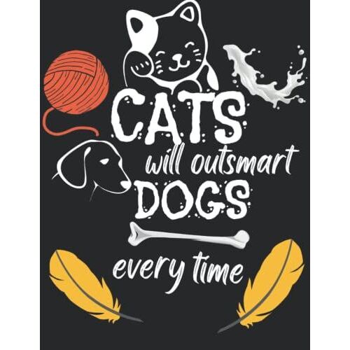 Cats Will Outsmart Dogs Every Time: 120 Pages, Size 8.5"×11"