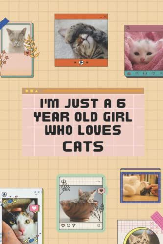 I'm Just A 6 Year Old Girl Who Loves Cats Notebook: Elegant Notebook Gift For Girls Who Love Cats, Girls Gift 6 Years Old For Cats Lovers, Simple Lined Notebook, Journal, 120 Blank Pages, 6x9 Inches