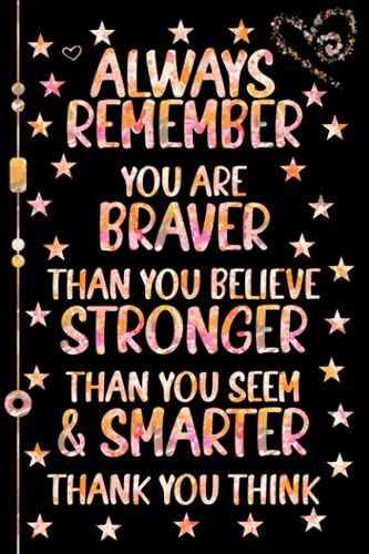 Always Remember You Are Braver Than You Believe - Stronger Than You Seem & Smarter Thank You Think: Notebook Journal - Inspirational Journal - Notebooks For Women & Girls