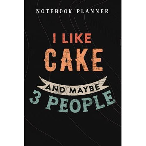 Notebook Planner I Like Cake And Maybe Like 3 People Funny Lover Gift Art: Budget,Planning,Paycheck Budget,Business,Journal,6x9 In ,Personal,Daily,Hourly