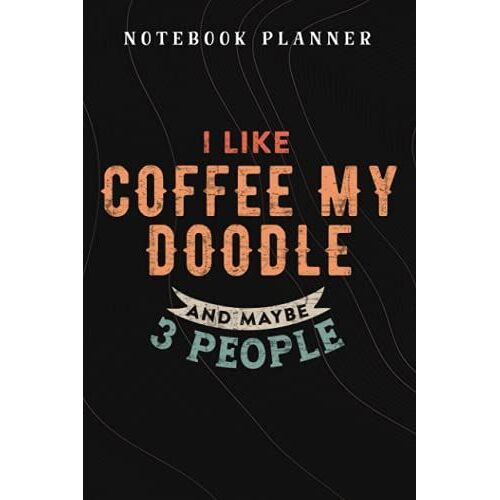Notebook Planner I Like Coffee My Doodle And Maybe 3 People Funny Doodle Dog Nice: Budget,Planning,Paycheck Budget,Business,Journal,6x9 In ,Personal,Daily,Hourly