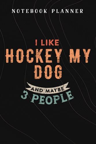 Notebook Planner I Like Hockey My Dog And Maybe 3 People - Hockey Lover Funny: Budget,Planning,Paycheck Budget,Business,Journal,6x9 In ,Personal,Daily,Hourly