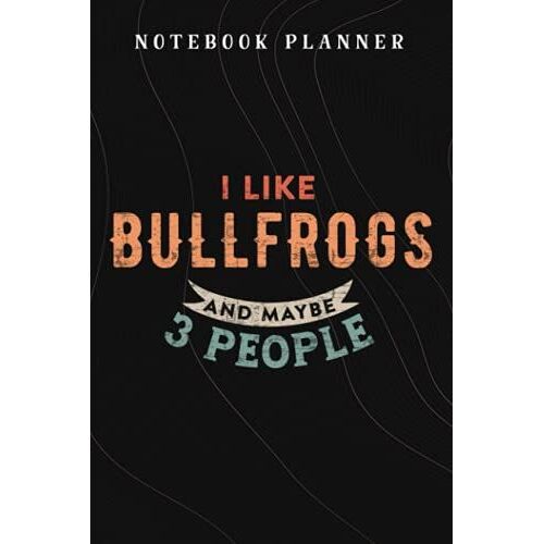 Notebook Planner I Like Bullfrogs And Maybe Like 3 People Funny Lover Gift Sweapretty: Budget,Planning,Paycheck Budget,Business,Journal,6x9 In ,Personal,Daily,Hourly