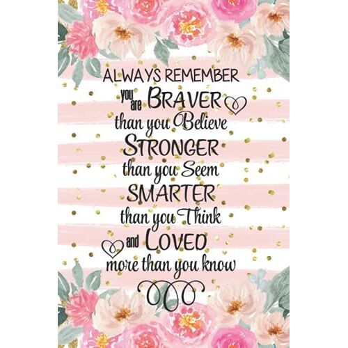 Always Remember You Are Braver Than You Believe Journal Lined Notebook Stronger Than You Seem Smarter Than You Think Loved More Than You Know: ... Book Inspirational Quote For Women Girls