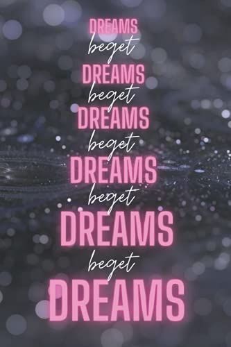 Dreams Beget Dreams: A Blank-Lined Notebook Journal For Dreaming Big!: Dreams Notebook Journal 6x9