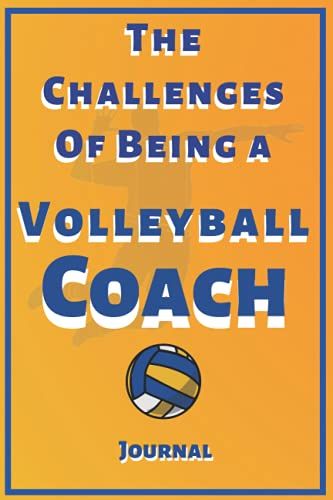 The Challenges Of Being A Volleyball Coach: A Journal For Volleyball Coaches
