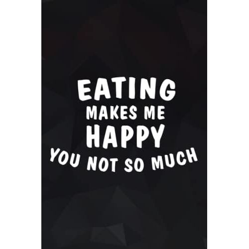 Eating Makes Me Happy Food Lover Foodie Funny Humor Art Notebook Planner: Eating, Notebook Small Pocket Notepads For School Office Home Travel Gift Supplies,Daily
