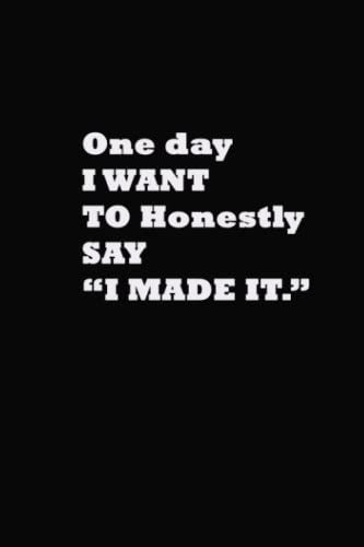 One Day I Want To Honestly Say "I Made It.": Motivation Sweet Dreams, Inspirational Sweet Dreams, Hope For Life Notebook, Boys, Girls, Never Give Up Notebook 120 Pages - (6x9)