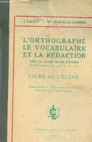 L'orthographe, Le Vocabulaire Et La Redaction Dans La Classe De Fin D'etudes - Livre De L'eleve - Etude Methodique De L'orthographe Et Du Vocabulaire - Preparation A La Composition ...