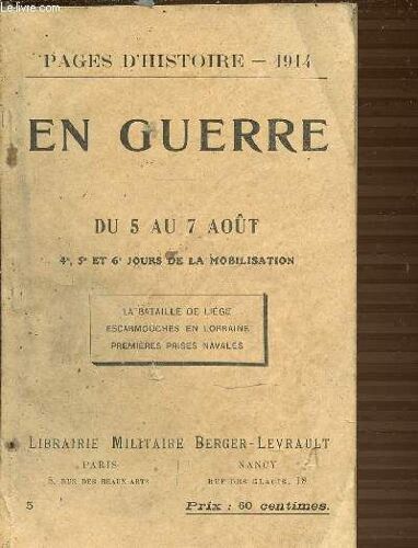 Pages D'histoire 1914 - En Guerre Du 5 Au 7 Aout - 4e, 5e Et 6e Jours De La Mobilisation / La Bataille De Liege / Escarmouches En Lorraine / Premieres Prises Navales.