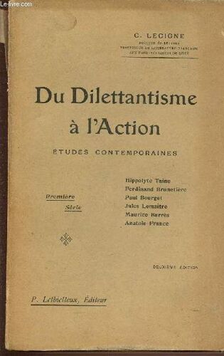 Du Dilettantisme A L'action - Etudes Contemporaine.  Hippolyte Taine. Ferdinand Brunetiere. Bourget Paul. Lemaitre Jules. Barres Maurice. France Anatole. Premiere Serie.