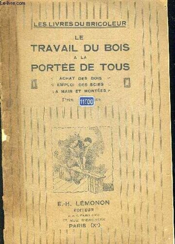 Le Travail Du Bois A La Portee De Tous - Les Livres Du Bricoleur - Achat Des Bois - Emploi Des Scies - A Main Et Montees