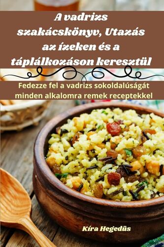 A Vadrizs Szakácskönyv, Utazás Az Ízeken És A Táplálkozáson Keresztül
