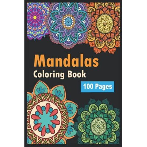 Mandalas Coloring Book: 100 Pages Mandalas: Stress Relieving Mandala Designs For Adults Relaxation Size (6 X 9 Inches) 100 Pages: Lined Paper Paperback 2021