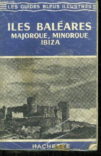 Iles Baleares Majorque, Minorque, Ibiza - Les Guides Bleus Illustres