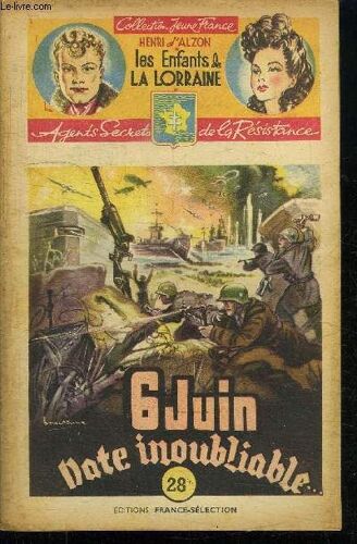 Six Juin... Date Inoubliable / 40è Fascicule - Collection Jeune France - Les Enfants De La Lorraine - Agents Secrets De La Resistance