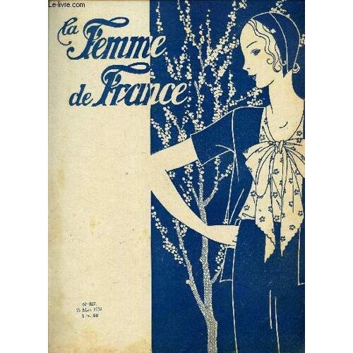 La Femme De France - N°827 - 15 Mars 1931 / La Ruche / Le Nouvel Insigne De La Ruche - Conseils Et Recettes - Un Cri D'alarme - L'apres-Midi Chez Les Couturiers - Sur Les Manches - Robe De ...