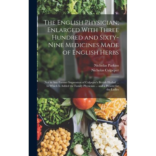 The English Physician; Enlarged With Three Hundred And Sixty-Nine Medicines Made Of English Herbs