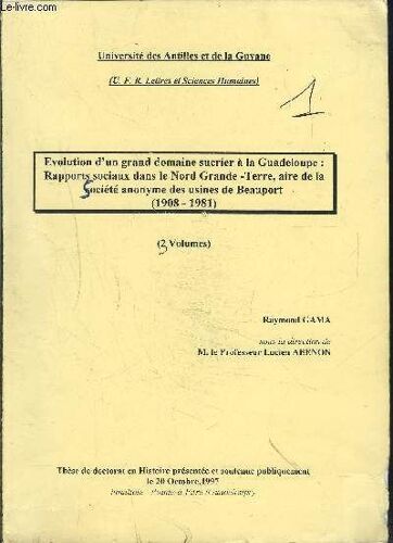 Evolution D Un Grand Domaine Sucrier A La Guadeloupe: Rapports Sociaux Dans Le Nord Grande Terre, Aire De La Societe Anonyme Des Usines De Beauport 1908-1981- These De Doctorat En Histoire ...