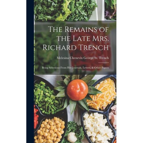 The Remains Of The Late Mrs. Richard Trench: Being Selections From Her Journals, Letters, & Other Papers
