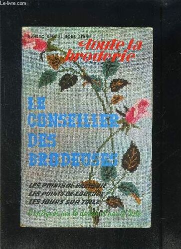 Le Conseiller Des Brodeuses- Numero Special Hors Serie- Toute La Broderie- Les Points De Broderie Les Points De Couture Les Jours Sur Toile- Expliques Par Le Dessin Et Par Le Texte- La ...