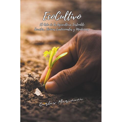 Ecocultivo, El Arte De La Agricultura Sostenible.