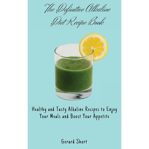 The Definitive Alkaline Diet Recipe Book