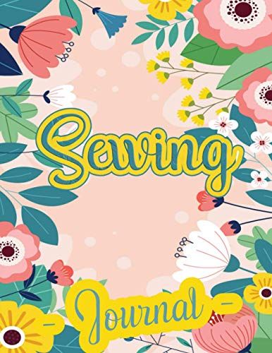 Sewing Journal: Organizer Book To Write And Log Quilt & Sewing Project Details. ... For Needlework, Sewing Lover & Enthusiast