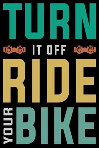 Turn It Off Ride Your Bike: Lined Notebook, Diary, Track, Log Or Journal - Gift For Mountain Bikers, Cycling Enthusiasts , Bicycles Fans, Off-Road Cycling Lover - (" 6 X 9 " 120 Pages).