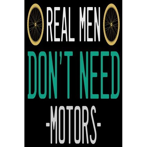 Real Men Don't Need Motors: Lined Notebook, Diary, Track, Log Or Journal - Gift For Mountain Bikers, Cycling Enthusiasts , Bicycles Fans, Off-Road Cycling Lover - (" 6 X 9 " 120 Pages).