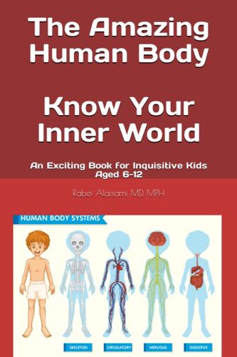 The Amazing Human Body: Know Your Inner World - An Exciting Book For Inquisitive Kids Aged 6-12