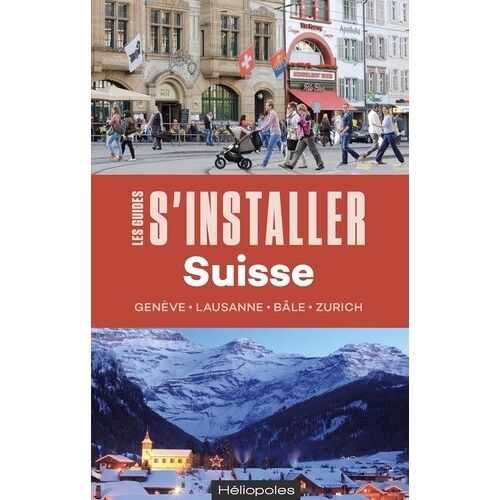 S'installer En Suisse - Genève, Lausanne, Bâle, Zurich