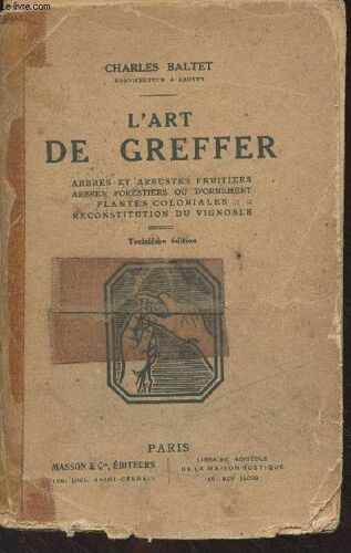 L Art De Greffer (Arbres Et Arbustes Fruitiers, Arbres Forestiers Ou D Ornement, Plantes Coloniales, Reconstitution Du Vignoble) 13e Édition