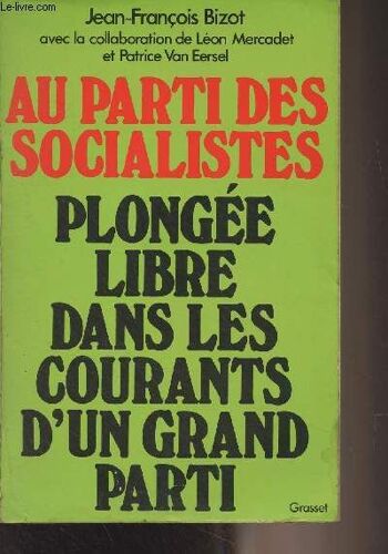 Au Parti Des Socialistes - Plongée Libre Dans Les Courants D Un Grand Parti (En Collaboration Avec Léon Mercadet Et Patrice Van Eersel)