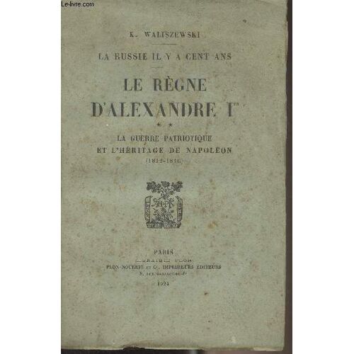La Russie Il Y A Cent Ans - Le Règne D Alexandre Ier - T2 : La Guerre Patriotique Et L Héritage De Napoléon (1812-1816)