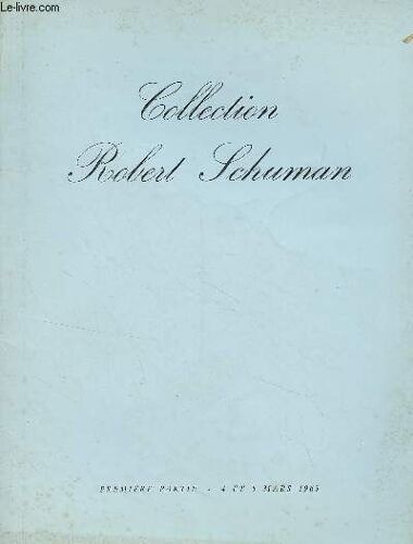Catalogue De Vente Aux Enchères : Collection Robert Schuman - Première Partie, 4 Et 5 Mars 1965 - Deuxième Partie, 24 Et 25 Juin 1965 - Troisième Partie, 2 Et 3 Décembre 1965