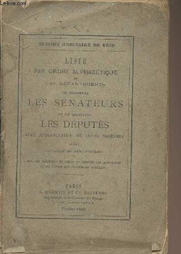 Liste Par Ordre Alphabétique Et Par Départements De Messieurs Les Sénateurs Et De Messieurs Les Députés Avec L Indication De Leurs Adresses, Suivies Du Tableau Des Jours D Audience De Mm. Les(...)