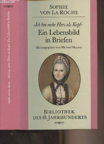 Ein Lebensbild In Briefen - Ich Bin Mehr Herz Als Kopf - Bibliothel Des 18. Jahrhunderts