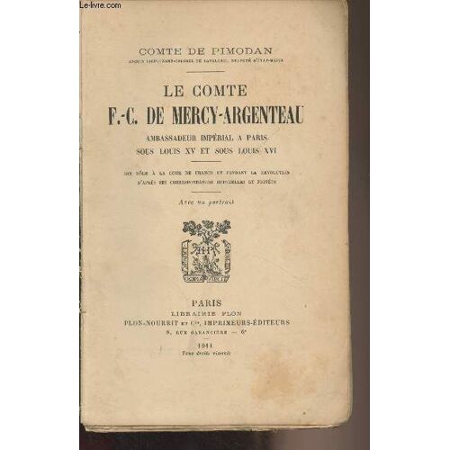 Le Comte De F.-C. De Mercy-Argenteau, Ambassadeur Impérial À Paris Sous Louis Xv Et Sous Louis Xvi (Son Rôle À La Cour De France Et Pendant La Révolution D Après Ses Correspondances Officielles Et(...)