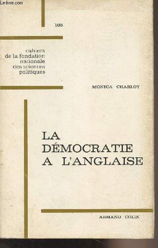 La Démocratie À L Anglaise, Les Campagnes Électorales En Grande-Bretagne Depuis 1931 - Cahiers De La Fondation Nationale Des Sciences Politiques N°185