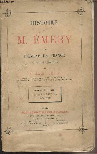 Histoire De M. Emery Et De L Eglise De France Pendant La Révolution - Première Partie : La Révolution 1732-1799