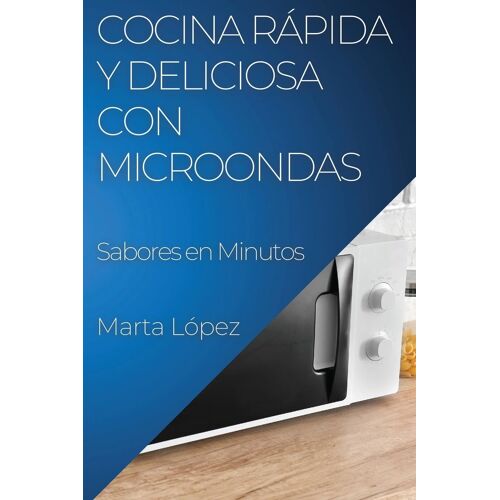 Cocina Rápida Y Deliciosa Con Microondas