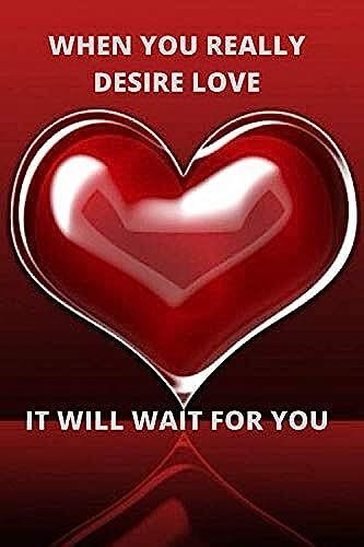 When You Really Desire Love, It Will Wait For You: Love Notebook, Journal, Diary (110 Pages, Blank, 6 X 9)