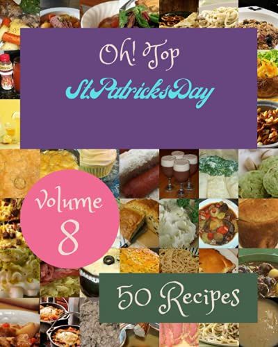 Oh! Top 50 St. Patrick's Day Recipes Volume 8: Let's Get Started With The Best St. Patrick's Day Cookbook!