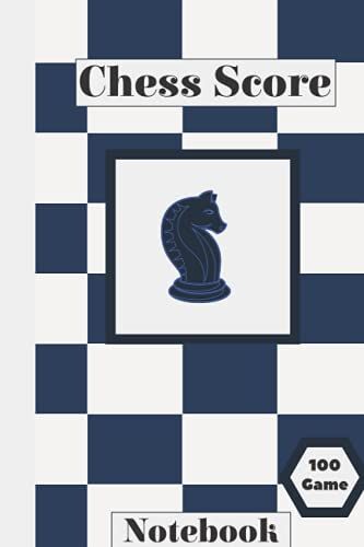 Chess Score Notebook 100 Game: Record Chess Moves: Chess Scorebook For Notation And To Keep Record Of Your Games Analyse Your Strategies