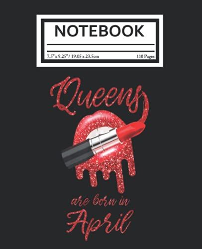 Notebook: Queens Are Born In April Funny Lips Birthday Girl 110 Pages College Wide Ruled Composition Notebook Journal - Lined Paper Notebooks Size 7.5x9.25 For Work School Office