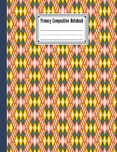 Primary Composition Notebook: Primary Composition Notebook Grades K-2, Story Journal With Dotted Midline And Picture Space - Rhombuses Cover By Tracey Fletcher | 120 Story Pages, Size 8.5" X 11"