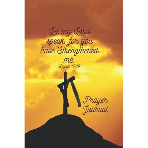 Let My Lord Speak, For You Have Strengthened Me. Daniel 10:19: Prayer Journal