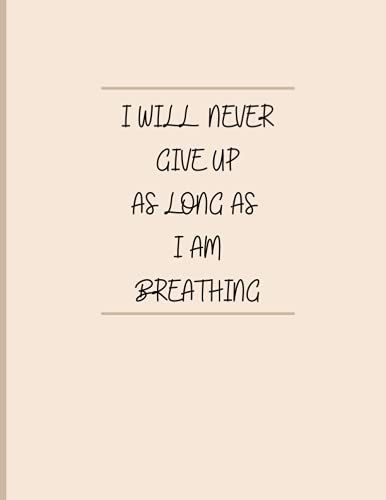 I Will Never Give Up As Long As I Am Breathing: Unlined/Plain Notebook For Writing Notes, Jotting Down Thoughts, And Sketching - Large (8.5 X 11 Inches) - 100 Pages
